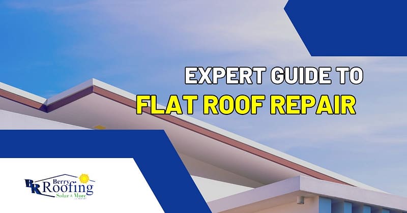 expert-guide-to-flat-roof-repair-near-me-berry-roofing-and-solar-riverside-ca